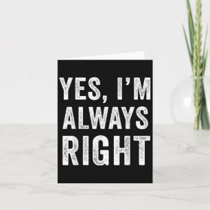 Funny Yes Im Always Right Card