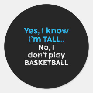 Funny Yes, Im Tall And No I Don't Play Basketball  Classic Round Sticker