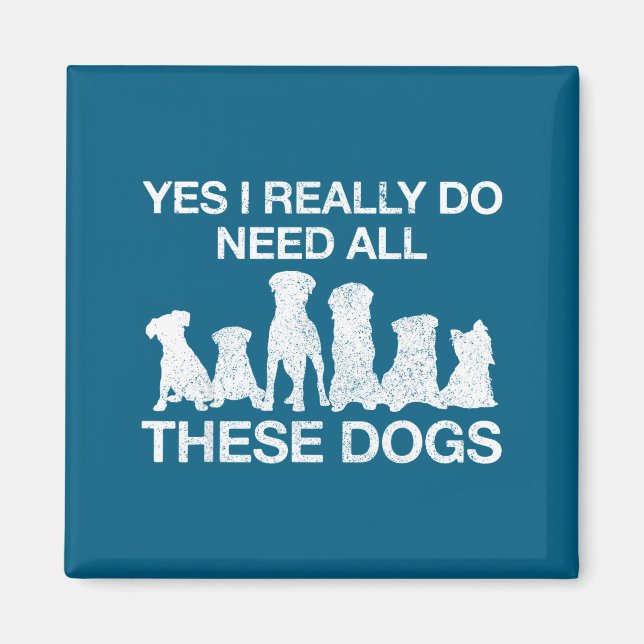 Funny Yes Need All Dogs Dog Magnet (Front)