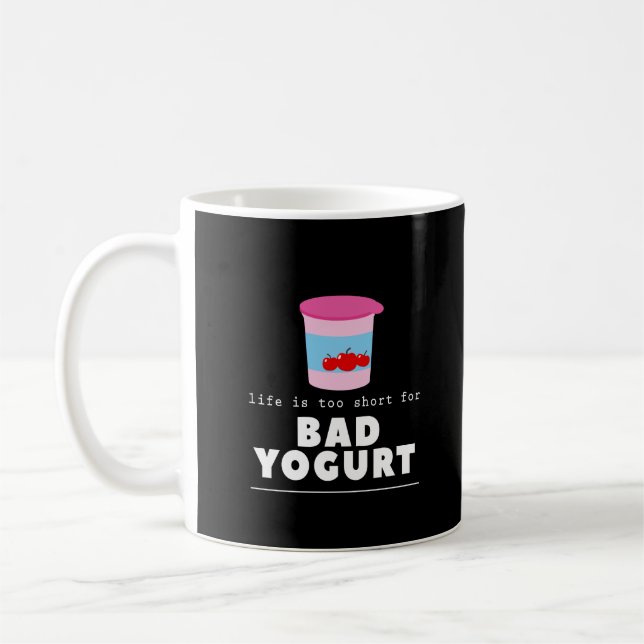 Funny Yogurt Lover Life is Too Short for Bad Coffee Mug (Left)