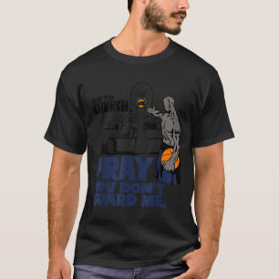 Funny You Basketball Go Church Pray Don' T-Shirt