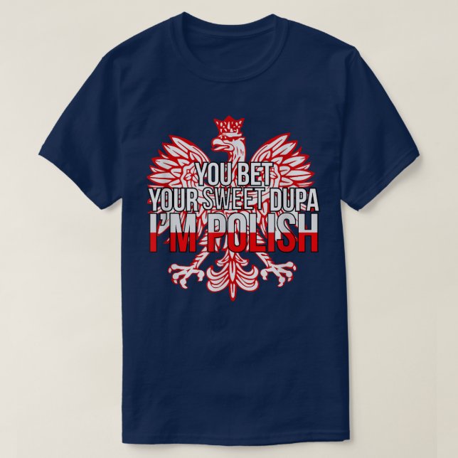 FUNNY YOU BET YOUR SWEET DUPA I'M POLISHPoland Fla T-Shirt (Design Front)