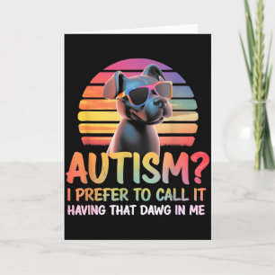 Funny You Call It Autism I Prefer Having That Dawg Card