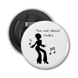 Funny "You can dance" (Vodka lies) Bottle Opener