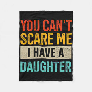 Funny You Can&#; t Scare Me I Have A Daughter For Fleece Blanket