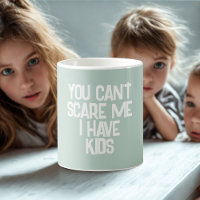 Funny “You Can’t Scare Me – I Have Kids” Dad Quote