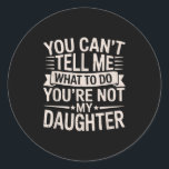 Funny You Can’t Tell Me What To Do You’re Not My D Classic Round Sticker<br><div class="desc">Funny You Can’t Tell Me What To Do You’re Not My Daughter</div>