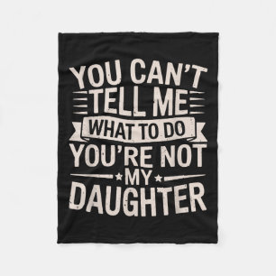 Funny You Can’t Tell Me What To Do You’re Not My D Fleece Blanket