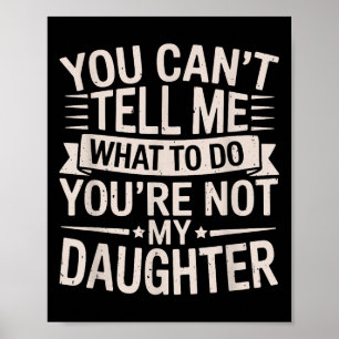 Funny You Can’t Tell Me What To Do You’re Not My D Poster