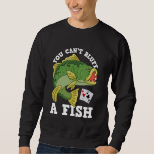 Funny You Can't Bluff A Fish - Poker You Canu2019t Sweatshirt