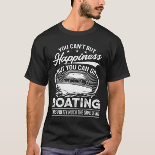 Funny You Can't Buy Happiness - Boating T-Shirt
