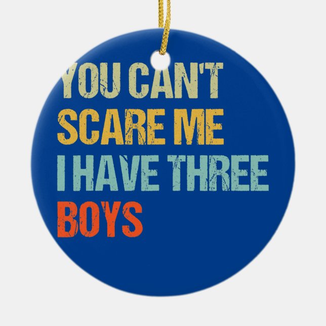 Funny You Can't Scare Me I Have Three Boys Mum Ceramic Ornament (Front)