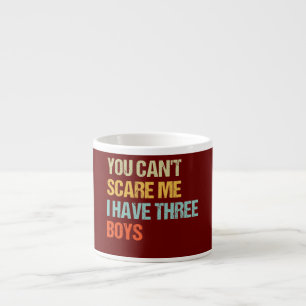 Funny You Can't Scare Me I Have Three Boys Mum Espresso Cup