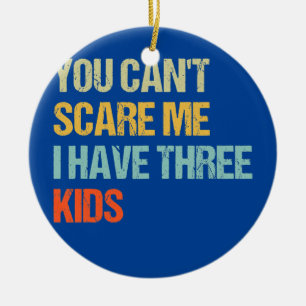 Funny You Can't Scare Me I Have Three Kids Mum Ceramic Ornament