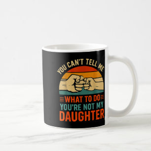 Funny You Can't Tell Me Retro Daughter Quote  Coffee Mug