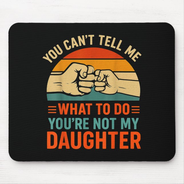 Funny You Can't Tell Me Retro Daughter Quote  Mouse Pad (Front)