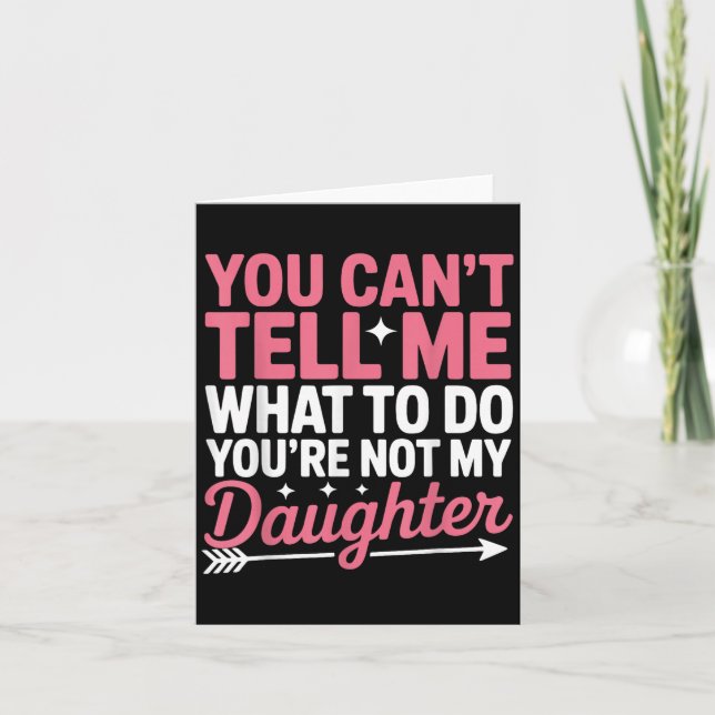Funny You Can't Tell Me What To Do Not My Daughter Card (Front)