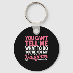 Funny You Can't Tell Me What To Do Not My Daughter Key Ring