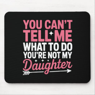 Funny You Can't Tell Me What To Do Not My Daughter Mouse Pad