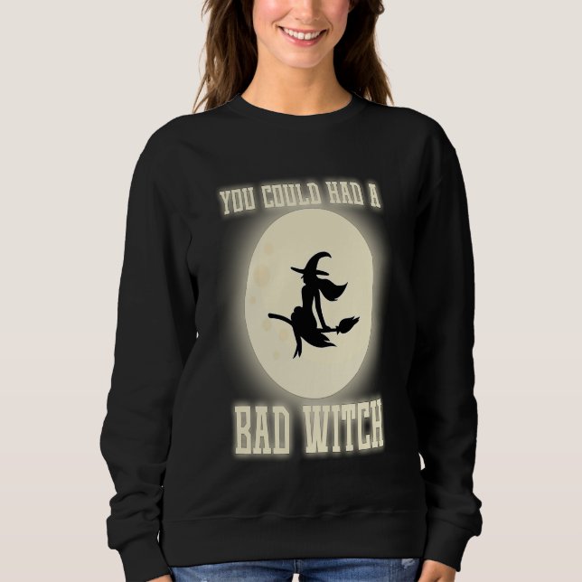 Funny You Could Had A Bad Witch Halloween Witch Sweatshirt (Front)