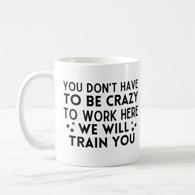 Funny You don't have to be crazy to work here Coffee Mug (Left)