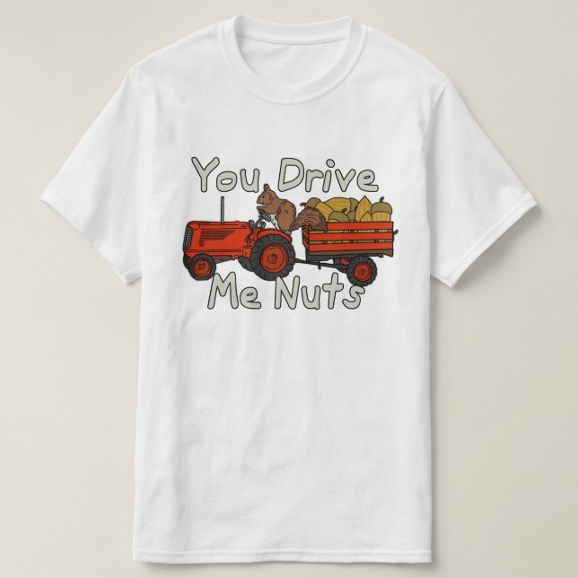 Funny You Drive Me Nuts Squirrel Pun T-Shirt (Design Front)