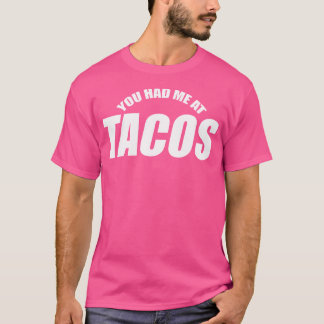 Funny You Had Me At Tacos Mexican Food T-Shirt