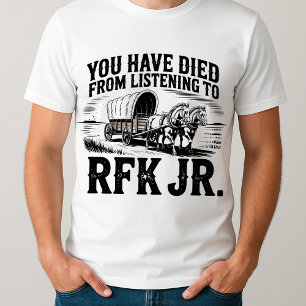 funny You Have Died from Listening to RFK Jr T-Shirt