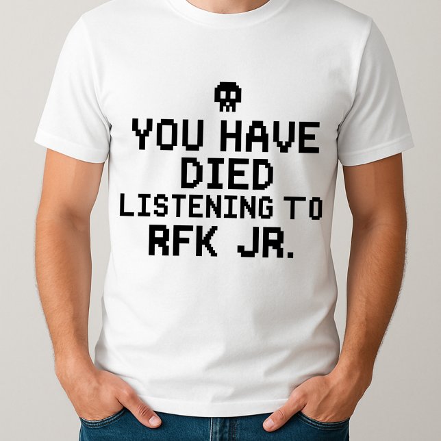 funny You Have Died from Listening to RFK Jr T-Shirt (Creator Uploaded)