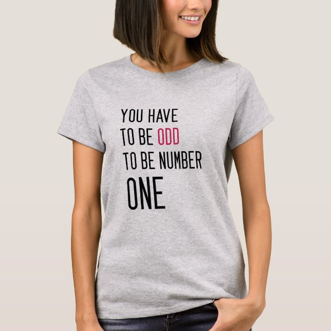 Funny You have to be odd to be number one T-Shirt (Front)