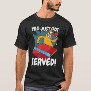 Funny You Just Got Served Sloth Table Tennis Ping  T-Shirt