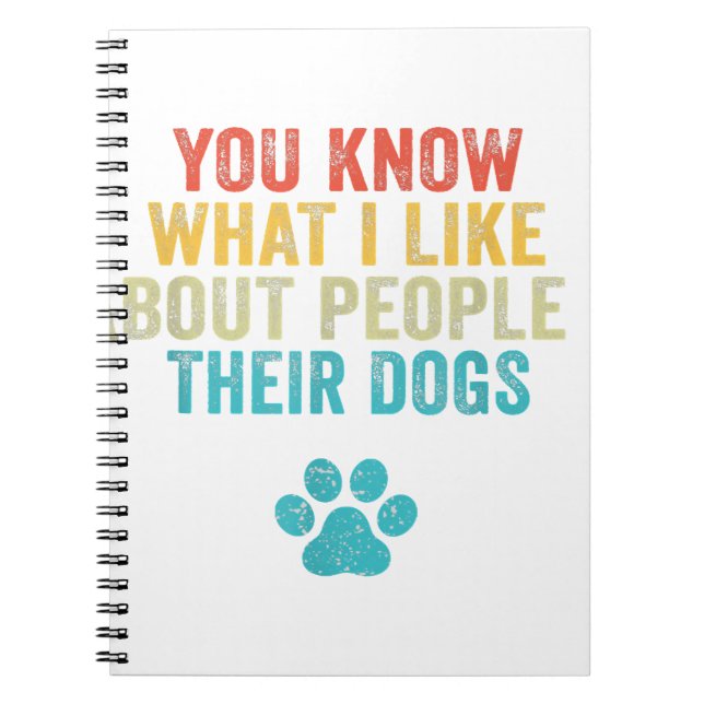 Funny You Know What I Like About People Their Dogs Notebook (Front)
