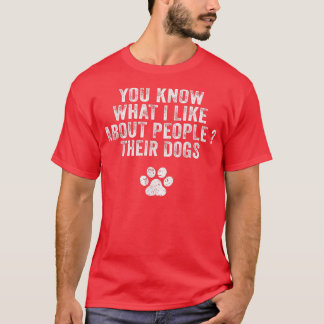 Funny You Know What I Like About People Their Dogs T-Shirt