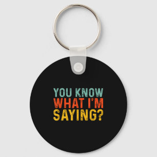 Funny You Know What I'm Saying Humor Irony _ Uni-a Key Ring