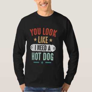 Funny You Look Like I Need A Hot Dog - Hotdogs Lov T-Shirt