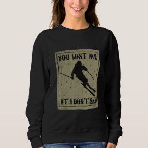 Funny You Lost Me At I Don T Ski For Cool Skiers D Sweatshirt