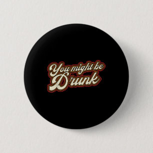 Funny You Might Be Drunk Design Drinking Humour 6 Cm Round Badge