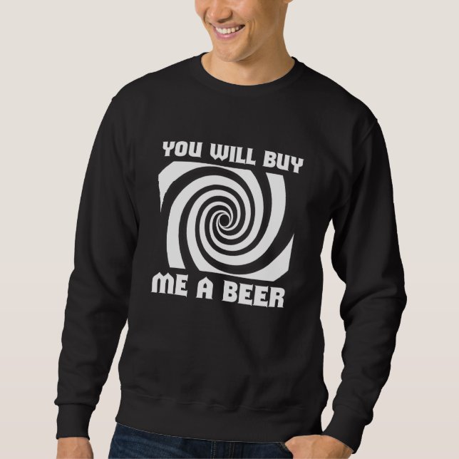 Funny You Will Buy Me Beer Mug Hypnosis Oktoberfes Sweatshirt (Front)