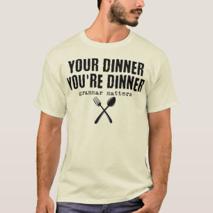 Funny Your dinner You're dinner, grammar matters T-Shirt