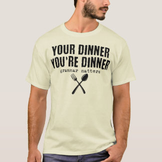 Funny Your dinner You're dinner, grammar matters T-Shirt