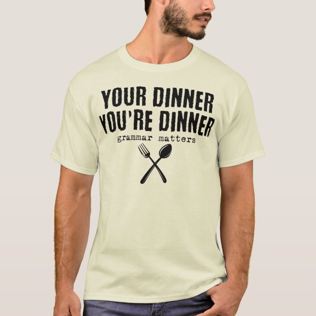 Funny Your dinner You're dinner, grammar matters T-Shirt (Front)