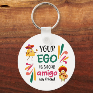 Funny YOUR EGO IS NACHO AMIGO Custom Text Key Ring