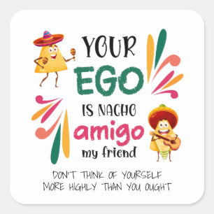 Funny YOUR EGO IS NACHO AMIGO Custom Text Square Sticker