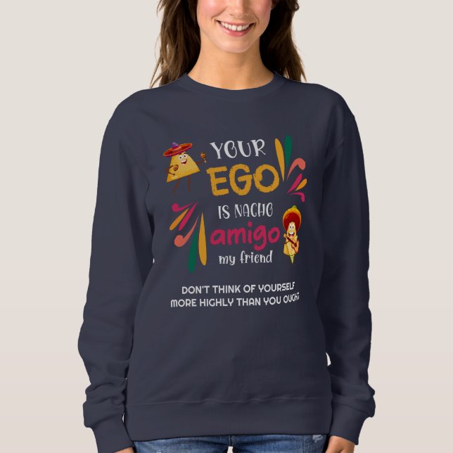 Funny YOUR EGO IS NACHO AMIGO Custom Text Sweatshirt (Front)