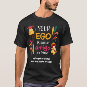 Funny YOUR EGO IS NACHO AMIGO Custom Text T-Shirt