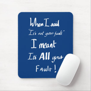 Funny Your Fault Witty Quote Arguing Joke Humour Mouse Pad