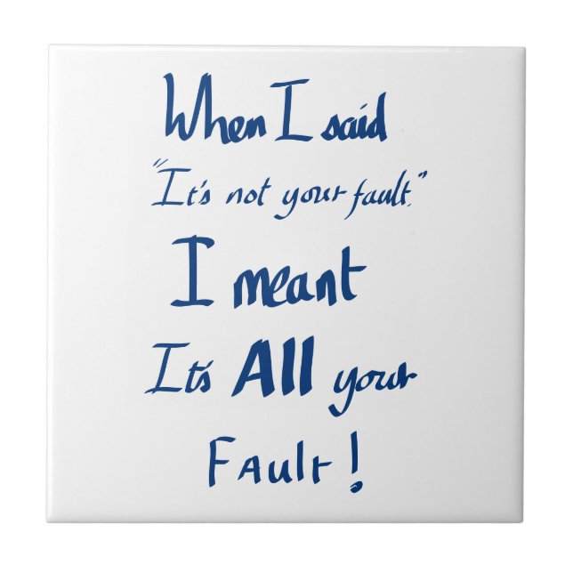 Funny Your Fault Witty Quote Argument Joke Blue  Ceramic Tile (Front)