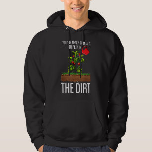Funny Youre Never Too Old To Play In The Dirt Gard Hoodie