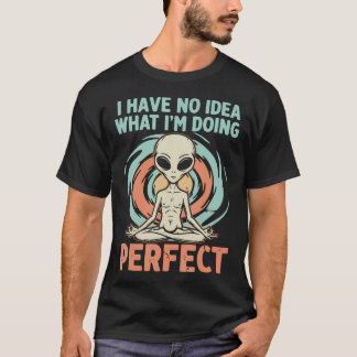 Funny Zen Alien Meditation - I Have No Idea What T-Shirt