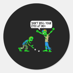 Funny Zombie Don't Roll Your Eyes At Me  Classic Round Sticker